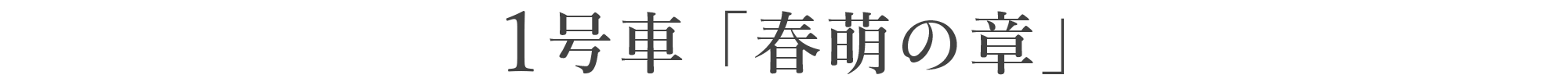 1号車「春萌（はるあかり）の章」